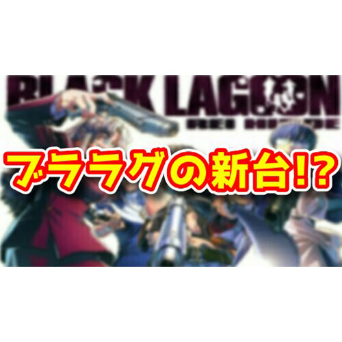 【新台】『SブラックラグーンZERO』のスペックが判明！低ベース高純増AT機の模様