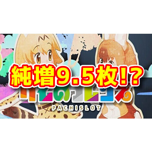 【新台】純増9.5枚！？『Sけものフレンズ』は高純増AT機で登場する模様【スペック・ゲーム性】